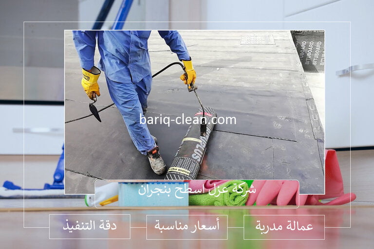 ارخص شركة عزل اسطح بنجران